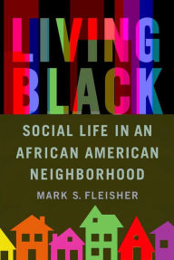 Title: Living Black: Social Life in an African American Neighborhood, Author: Mark S. Fleisher