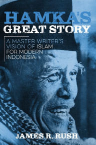 Title: Hamka's Great Story: A Master Writer's Vision of Islam for Modern Indonesia, Author: James R. Rush