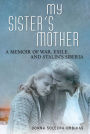 My Sister's Mother: A Memoir of War, Exile, and Stalin's Siberia