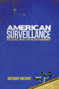 Title: American Surveillance: Intelligence, Privacy, and the Fourth Amendment, Author: Anthony Gregory
