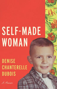 Title: Self-Made Woman: A Memoir, Author: Denise Chanterelle DuBois