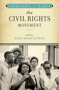 Title: Understanding and Teaching the Civil Rights Movement, Author: Hasan Kwame Jeffries