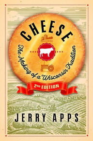 Title: Cheese: The Making of a Wisconsin Tradition, Author: Jerry Apps