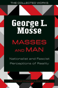 Title: Masses and Man: Nationalist and Fascist Perceptions of Reality, Author: George L. Mosse