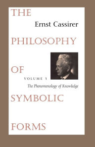 The Philosophy of Symbolic Forms: Volume 3: The Phenomenology of Knowledge
