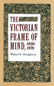 Title: The Victorian Frame of Mind, 1830-1870 / Edition 1, Author: Walter E. Houghton