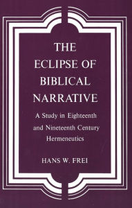 Title: The Eclipse of Biblical Narrative: A Study in Eighteenth and Nineteenth Century Hermeneutics, Author: Hans W. Frei