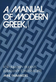 Title: A Manual of Modern Greek, I: For University Students: Elementary to Intermediate / Edition 1, Author: Anne Farmakides