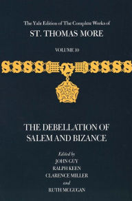 Title: The Yale Edition of The Complete Works of St. Thomas More: Volume 10, The Debellation of Salem and Bizance, Author: Thomas More