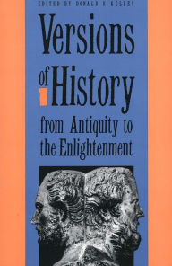 Title: Versions of History from Antiquity to the Enlightenment / Edition 1, Author: Donald R. Kelley