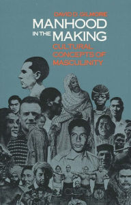 Title: Manhood in the Making: Cultural Concepts of Masculinity / Edition 1, Author: David D. Gilmore