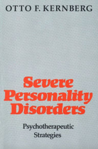 Title: Severe Personality Disorders: Psychotherapeutic Strategies / Edition 1, Author: Otto Kernberg