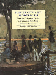 Title: Modernity and Modernism: French Painting in the Nineteenth Century / Edition 1, Author: Francis Frascina