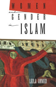 Title: Women and Gender in Islam: Historical Roots of a Modern Debate / Edition 1, Author: Leila Ahmed