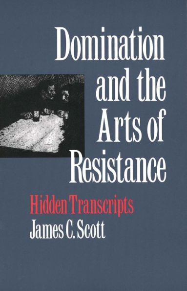 Domination and the Arts of Resistance: Hidden Transcripts / Edition 1