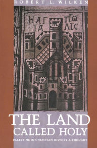 Title: The Land Called Holy: Palestine in Christian History and Thought, Author: Robert Louis Wilken