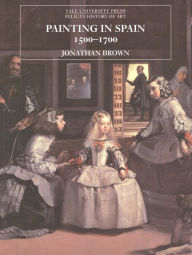 Title: Painting in Spain, 1500-1700 / Edition 1, Author: Jonathan Brown