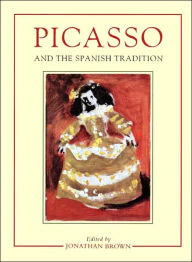 Title: Picasso and the Spanish Tradition, Author: Jonathan Brown