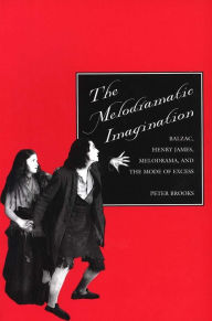 Title: The Melodramatic Imagination: Balzac, Henry James, Melodrama, and the Mode of Excess / Edition 2, Author: Peter Brooks