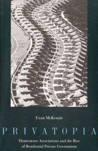 Title: Privatopia: Homeowner Associations and the Rise of Residential Private Government / Edition 1, Author: Evan McKenzie