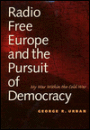 Radio Free Europe and the Pursuit of Democracy: My War Within the Cold War
