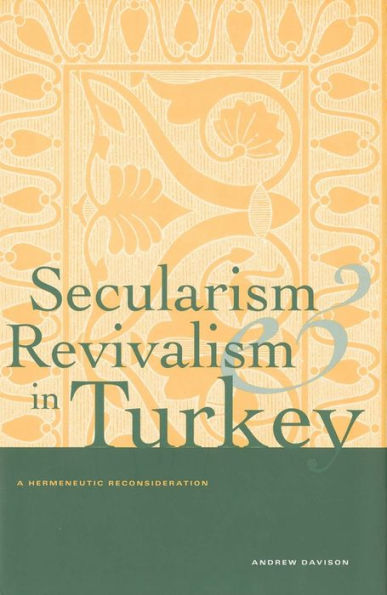 Secularism and Revivalism in Turkey: A Hermeneutic Reconsideration