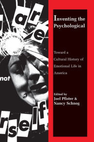 Title: Inventing the Psychological: Toward a Cultural History of Emotional Life in America, Author: Joel Pfister