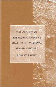 The Geonim of Babylonia and the Shaping of Medieval Jewish Culture