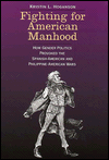 Fighting for American Manhood: How Gender Politics Provoked the Spanish-American and Philippine-American Wars