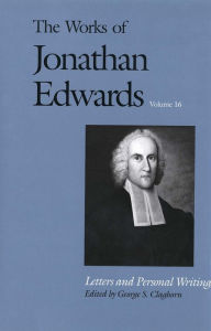 The Works of Jonathan Edwards, Volume 16: Letters and Personal Writings