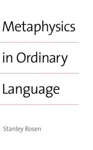 Title: Metaphysics in Ordinary Language, Author: Stanley Rosen
