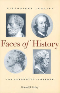 Title: Faces of History: Historical Inquiry from Herodotus to Herder / Edition 1, Author: Donald R. Kelley