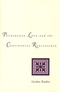 Title: Petrarchan Love and the Continental Renaissance, Author: Gordon Braden