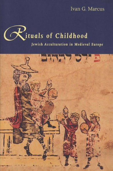 Rituals of Childhood: Jewish Acculturation in Medieval Europe / Edition 1