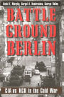 Battleground Berlin: CIA vs. KGB in the Cold War