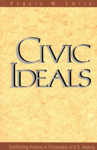 Title: Civic Ideals: Conflicting Visions of Citizenship in U.S. History / Edition 1, Author: Rogers M. Smith