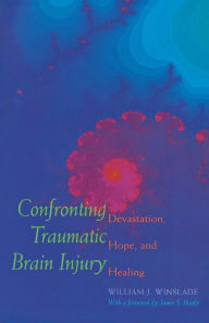 Confronting Traumatic Brain Injury: Devastation, Hope, and Healing / Edition 1