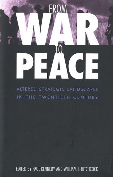 From War to Peace: Altered Strategic Landscapes in the Twentieth Century / Edition 1