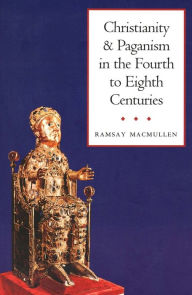 Title: Christianity and Paganism in the Fourth to Eighth Centuries / Edition 1, Author: Ramsay MacMullen