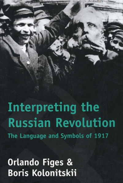 Interpreting the Russian Revolution: The Language and Symbols of 1917 / Edition 1