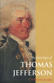 Title: The Paris Years of Thomas Jefferson, Author: William Howard Adams