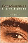 Consciousness: A User's Guide