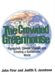 Title: The Crowded Greenhouse: Population, Climate Change, and Creating a Sustainable World / Edition 2, Author: John Firor