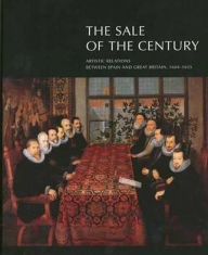 The Sale of the Century: Artistic Relations between Spain and Great Britain, 1604-1655