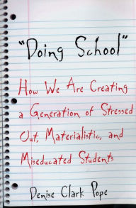 Doing School: How We are Creating a Generation of Stressed-Out, Materialistic, and Miseducated Students