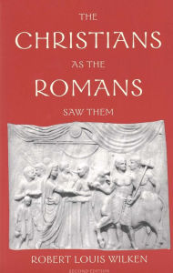 Title: The Christians as the Romans Saw Them / Edition 2, Author: Robert Louis Wilken