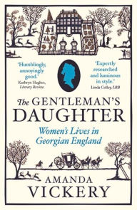 Title: The Gentleman's Daughter: Women's Lives in Georgian England, Author: Amanda Vickery