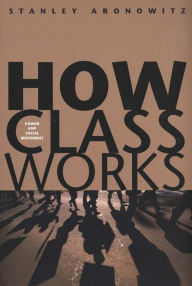 How Class Works: Power and Social Movement / Edition 1