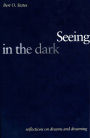Seeing in the Dark: Reflections on Dreams and Dreaming