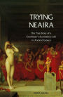 Trying Neaira: The True Story of a Courtesan's Scandalous Life in Ancient Greece